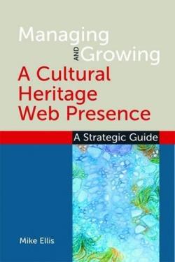 Managing and Growing a Cultural Heritage Web Presence: A Strategic Guide par Mike Ellis
