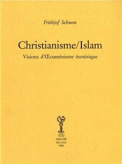Christianisme et islam. Visions d'Oecumnisme sotrique par Frithjof Schuon