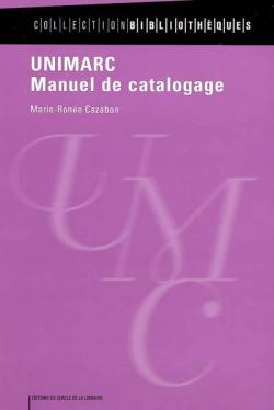 UNIMARC : manuel de catalogage. : Monographies, publications en srie, musique imprime, documents lectroniques par Marie-Rene Cazabon