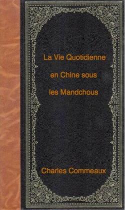 La Vie Quotidienne en Chine sous les Mandchous. par Charles Commeaux