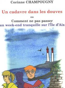 Un cadavre dans les douves... ou comment ne pas passer un week-end tranquille sur l'le d'Aix par Corinne Champougny