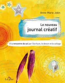 Le nouveau journal cratif : A la rencontre de soi par l'criture, le dessin et le collage par Anne-Marie Jobin
