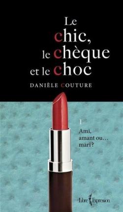 Le chic, le chque et le choc, tome 1 : Ami, amant ou mari par Danile Couture