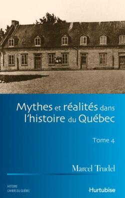Mythes et ralits dans l'histoire du Qubec, Tome 4 par Marcel Trudel