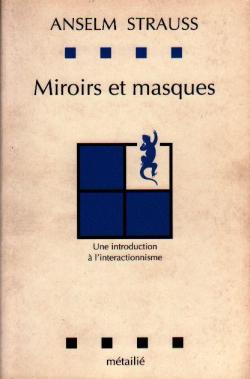 Miroirs et masques : une introduction a l'interactionnisme par Anselm Leonard Strauss