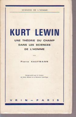 Kurt Lewin : Une thorie du champ dans les sciences de l'homme, par Pierre Kaufmann par Pierre Kaufmann