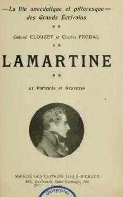 Lamartine - La Vie anecdotique et pittoresque des Grands Ecrivains par Charles Fegdal