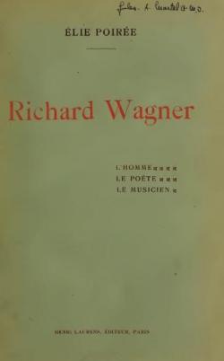 Richard Wagner.L'homme, le pote, le musicien par Elie Poire