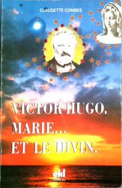 Victor Hugo, Marie...et le Divin. par Claudette Combes