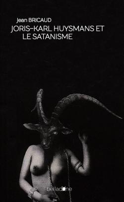 Joris-Karl Huysmans et le Satanisme par Jean BRICAUD