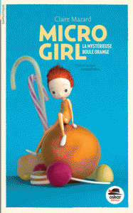 Micro-girl, tome 1 : La mystrieuse boule orange par Claire Mazard