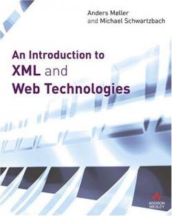 An Introduction to XML and Web Technologies par Anders Mller