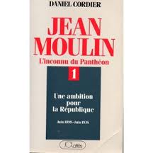 Jean Moulin - L'inconnu du Panthon (1) Une ambition pour la Rpublique / Juin 1899 - juin 1936 par Daniel Cordier