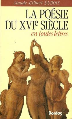 La posie du XVIe sicle en toutes lettres par Claude-Gilbert Dubois