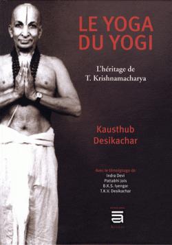 Le yoga du yogi : l'heritage de T. Krishnamacharya par Kausthub Desikachar
