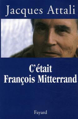 C'tait Franois Mitterrand par Jacques Attali