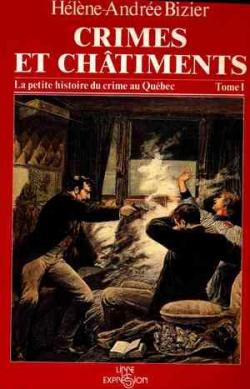 Crimes et chtiments : La petite histoire du crime au Qubec, tome 1 par Hlne-Andre Bizier
