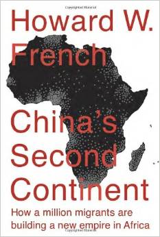 China's Second Continent: How a Million Migrants Are Building a New Empire in Africa par Howard French