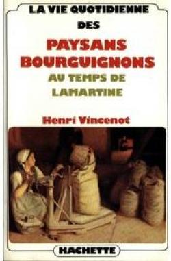 La vie quotidienne des paysans bourguignons au temps de Lamartine par Henri Vincenot
