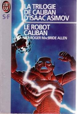 La Trilogie de Caliban (d'Isaac Asimov), Tome 1 : Le robot Caliban par Roger MacBride Allen