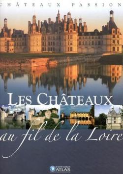 Chteaux passion : Les chteaux au fil de la Loire par Editions Atlas