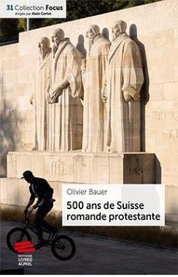 500 ans de Suisse romande protestante par Olivier Bauer