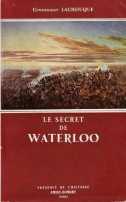 Commandant Henry Lachouque. Le Secret de Waterloo par Henry Lachouque