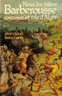 Nous, les frres Barberousse corsaires et rois d'Alger par Jean-Louis Belachemi