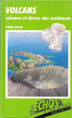 Volcans, seismes et derive des continents par Pierre Kohler