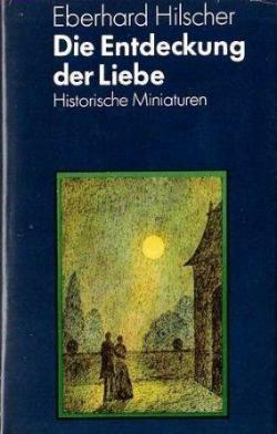 Die Entdeckung der Liebe. Historische Miniaturen par Eberhard Hilscher