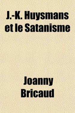 J K Huysmans et le Satanisme : Suivi de Une sance de spiritisme chez JK Huysmans par Joanny Bricaud