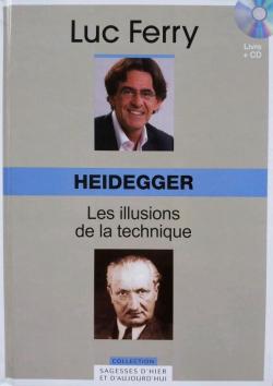 La sagesse d'hier et d'aujourd'hui - Heidegger : Les illusions de la technique par Luc Ferry