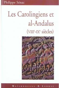 Les Carolingiens et al-Andalus. : VIIIme-IXme sicles par Philippe Snac