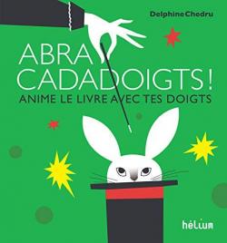 Abracadadoigts ! Anime le livre avec tes doigts par Delphine Chedru