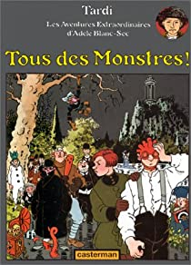 Adle Blanc-Sec, tome 7 : Tous des monstres ! par Jacques Tardi