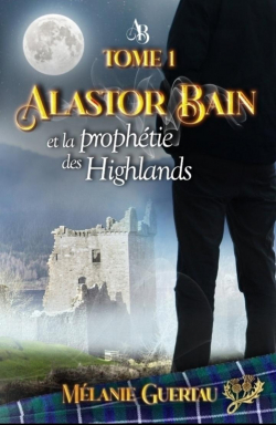 Une aventure en Ecosse, tome 1 : Alastor Bain et la prophtie des Highlands par Mlanie Guertau