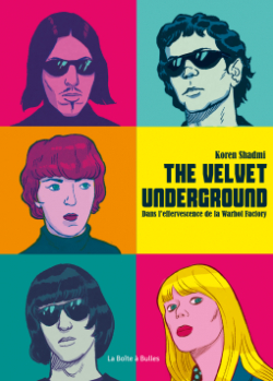 The velvet underground : Dans l'effervescence de la Warhol Factory par Koren Shadmi