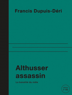 Althusser assassin : La banalit du mle par Francis Dupuis-Dri