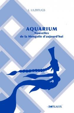 Aquarium : Nouvelles de la Mongolie d'aujourd'hui par Luvsandorj Ulziitugs