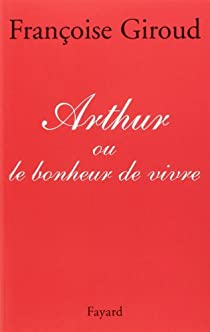 Arthur ou Le bonheur de vivre par Franoise Giroud