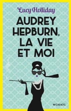 Audrey Hepburn, la vie et moi par Lucy Holliday
