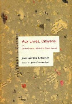 Aux livres, citoyens ! : De la grande utilit d'un plaisir interdit par Jean-Michel Leterrier