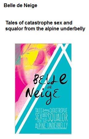 Belle de Neige - Tales of catastrophe sex & squalor from the alpine underbelly par Belle de Neige