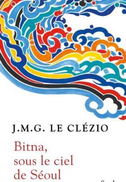 Bitna, sous le ciel de Soul par J.M.G. Le Clzio