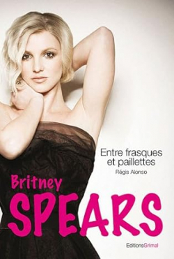 Britney Spears : Entre frasques et paillettes par Rgis Alonso