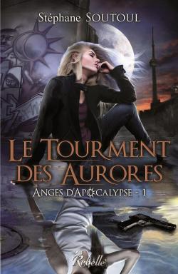 Anges d'Apocalypse, tome 1 : Le Tourment des Aurores par Stphane Soutoul