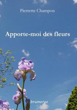 Apporte-moi des fleurs par Pierrette Champon