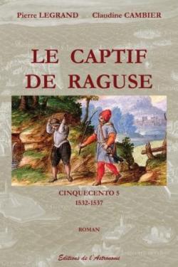 Saga historique Cinquecento, tome 5 : Le captif de Raguse (1532-1537) par Pierre Legrand