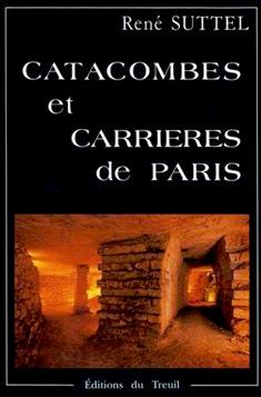 Catacombes et carrires de Paris: Promenade sous la capitale par Ren Suttel