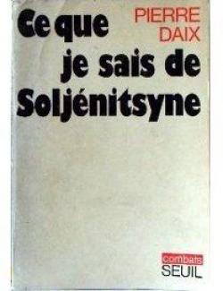 Ce que je sais de Soljnitsyne par Pierre Daix
